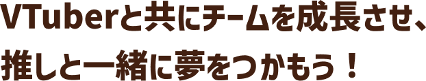 VTuberと共にチームを成長させ、推しと一緒に夢をつかもう！